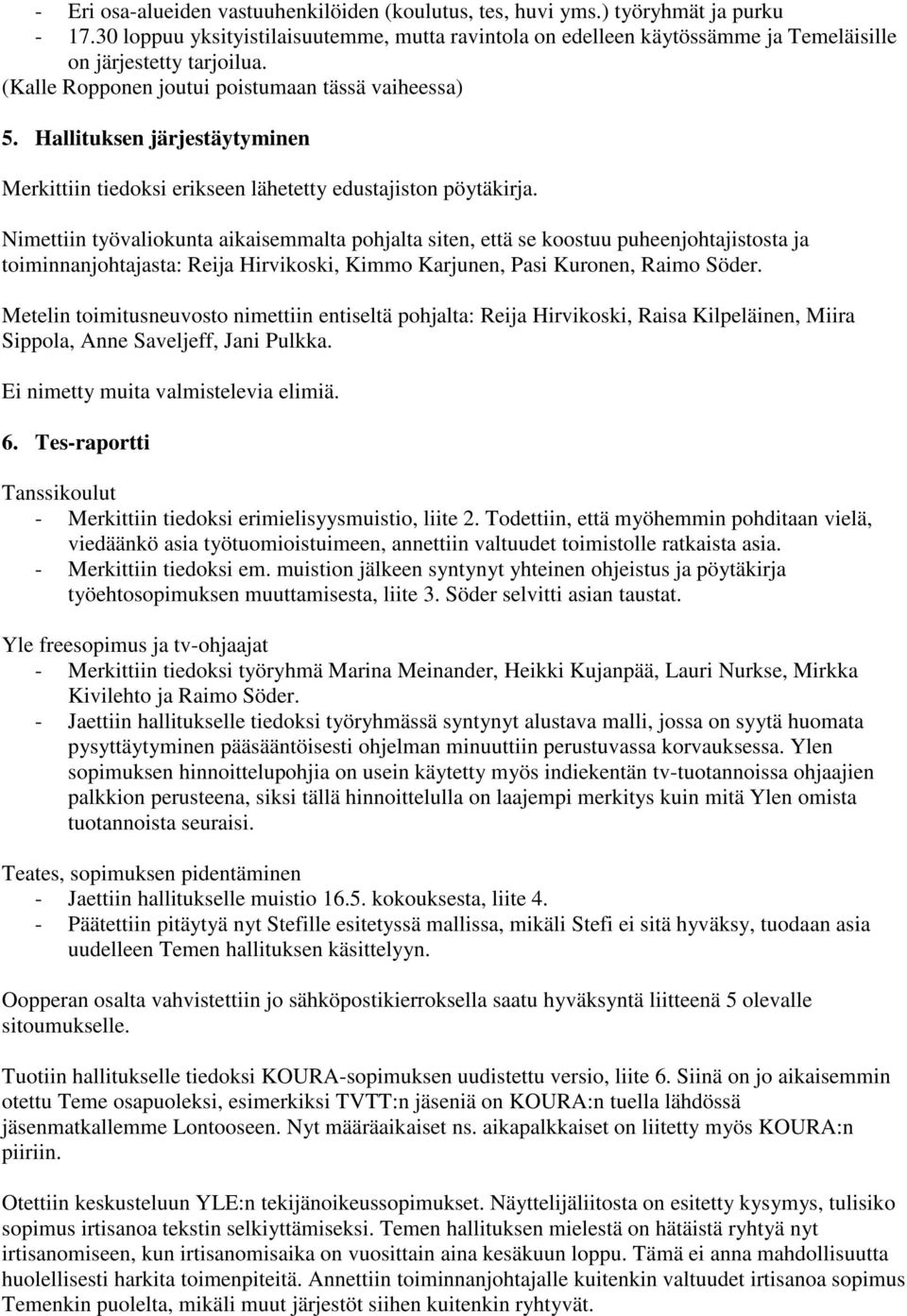 Hallituksen järjestäytyminen Merkittiin tiedoksi erikseen lähetetty edustajiston pöytäkirja.