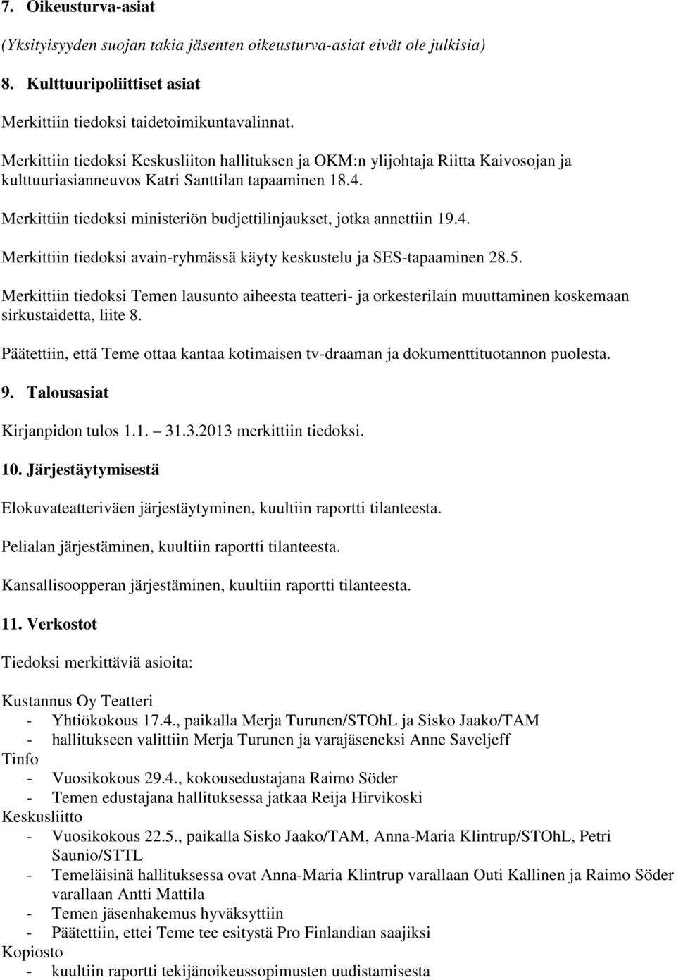 Merkittiin tiedoksi ministeriön budjettilinjaukset, jotka annettiin 19.4. Merkittiin tiedoksi avain-ryhmässä käyty keskustelu ja SES-tapaaminen 28.5.
