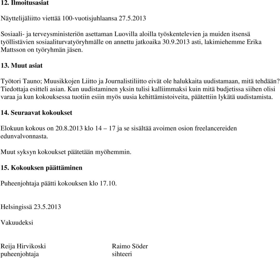 2013 asti, lakimiehemme Erika Mattsson on työryhmän jäsen. 13. Muut asiat Työtori Tauno; Muusikkojen Liitto ja Journalistiliitto eivät ole halukkaita uudistamaan, mitä tehdään?