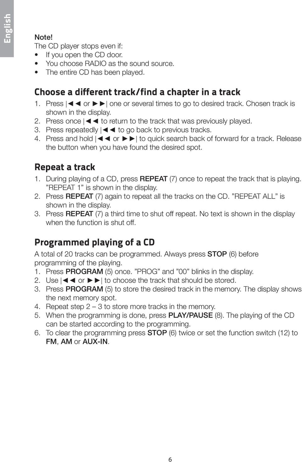 Press repeatedly to go back to previous tracks. 4. Press and hold or to quick search back of forward for a track. Release the button when you have found the desired spot. Repeat a track 1.