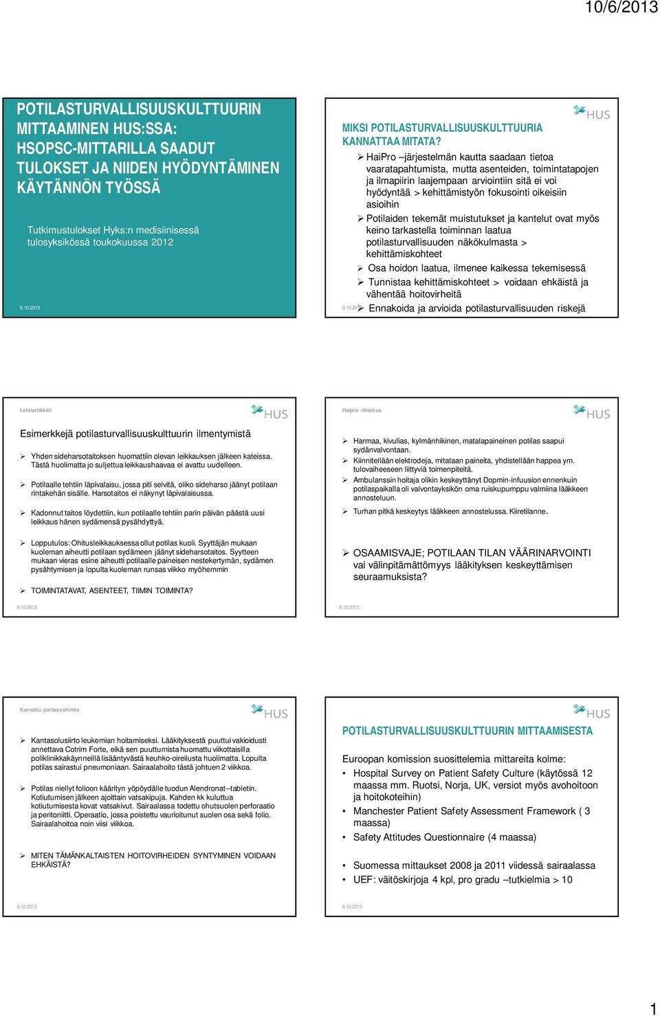 HaiPro järjestelmän kautta saadaan tietoa vaaratapahtumista, mutta asenteiden, toimintatapojen ja ilmapiirin laajempaan arviointiin sitä ei voi hyödyntää > kehittämistyön fokusointi oikeisiin