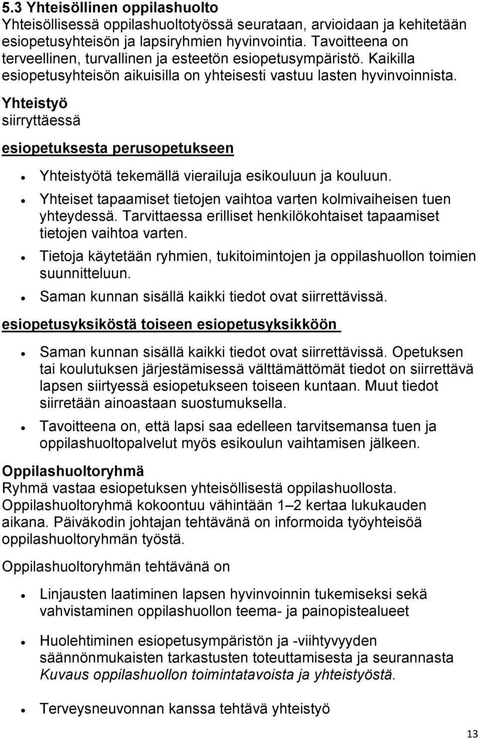 Yhteistyö siirryttäessä esiopetuksesta perusopetukseen Yhteistyötä tekemällä vierailuja esikouluun ja kouluun. Yhteiset tapaamiset tietojen vaihtoa varten kolmivaiheisen tuen yhteydessä.