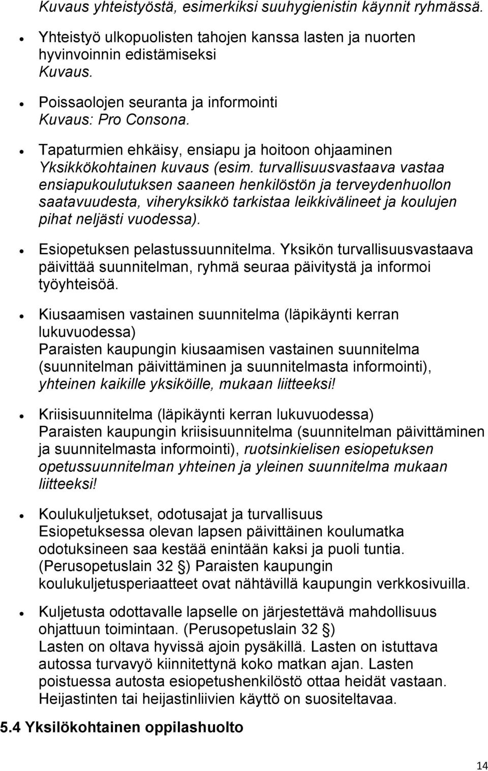 turvallisuusvastaava vastaa ensiapukoulutuksen saaneen henkilöstön ja terveydenhuollon saatavuudesta, viheryksikkö tarkistaa leikkivälineet ja koulujen pihat neljästi vuodessa).