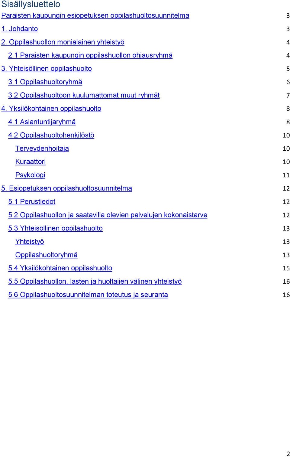 2 Oppilashuoltohenkilöstö 10 Terveydenhoitaja 10 Kuraattori 10 Psykologi 11 5. Esiopetuksen oppilashuoltosuunnitelma 12 5.1 Perustiedot 12 5.