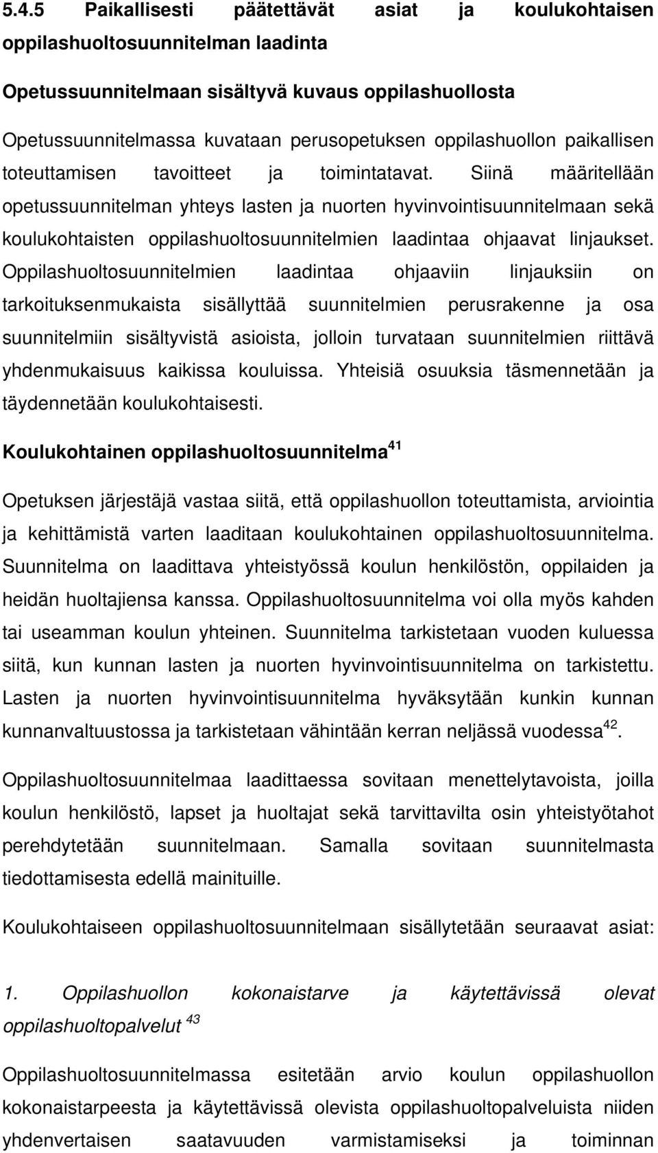 Siinä määritellään opetussuunnitelman yhteys lasten ja nuorten hyvinvointisuunnitelmaan sekä koulukohtaisten oppilashuoltosuunnitelmien laadintaa ohjaavat linjaukset.