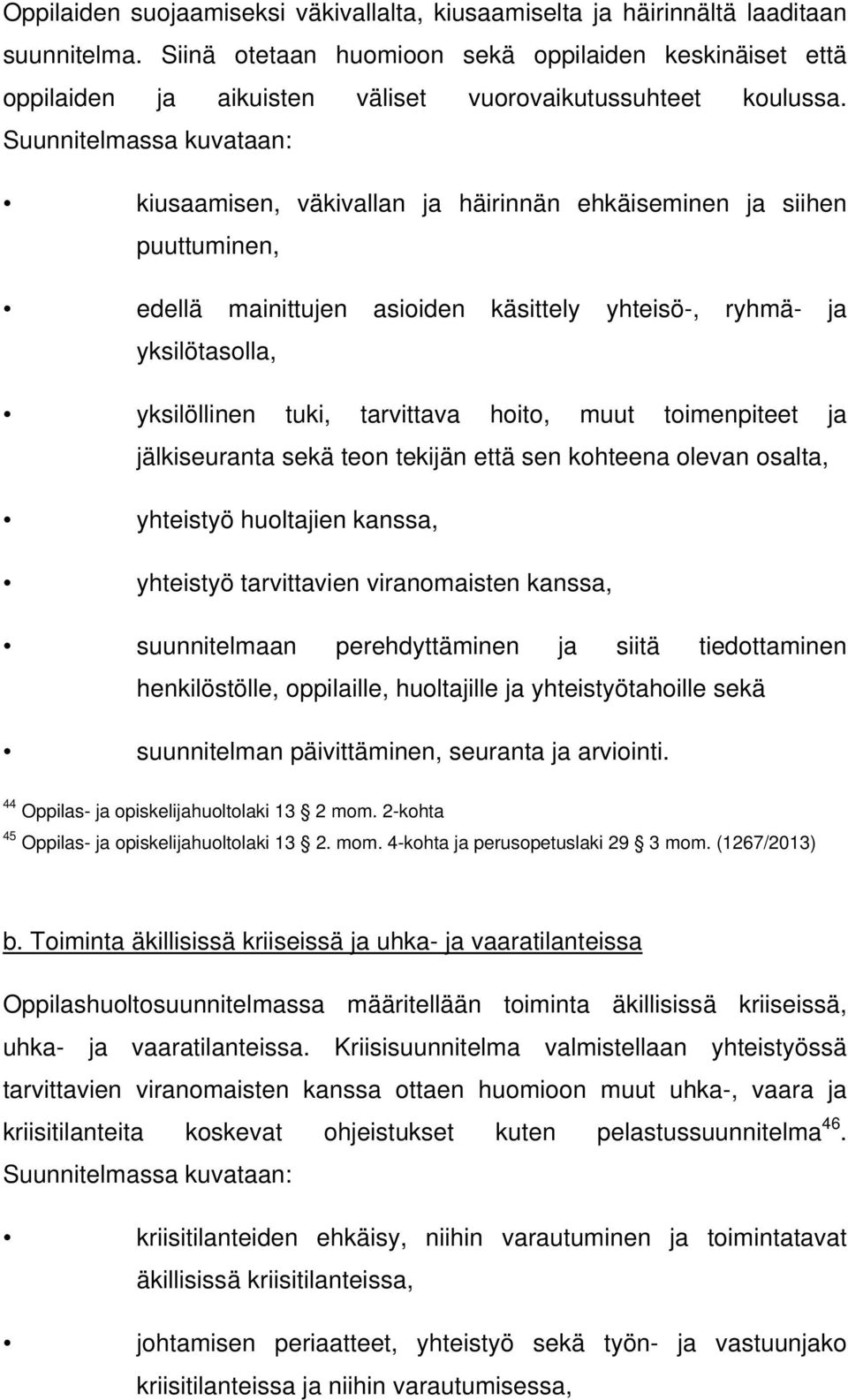 Suunnitelmassa kuvataan: kiusaamisen, väkivallan ja häirinnän ehkäiseminen ja siihen puuttuminen, edellä mainittujen asioiden käsittely yhteisö-, ryhmä- ja yksilötasolla, yksilöllinen tuki,