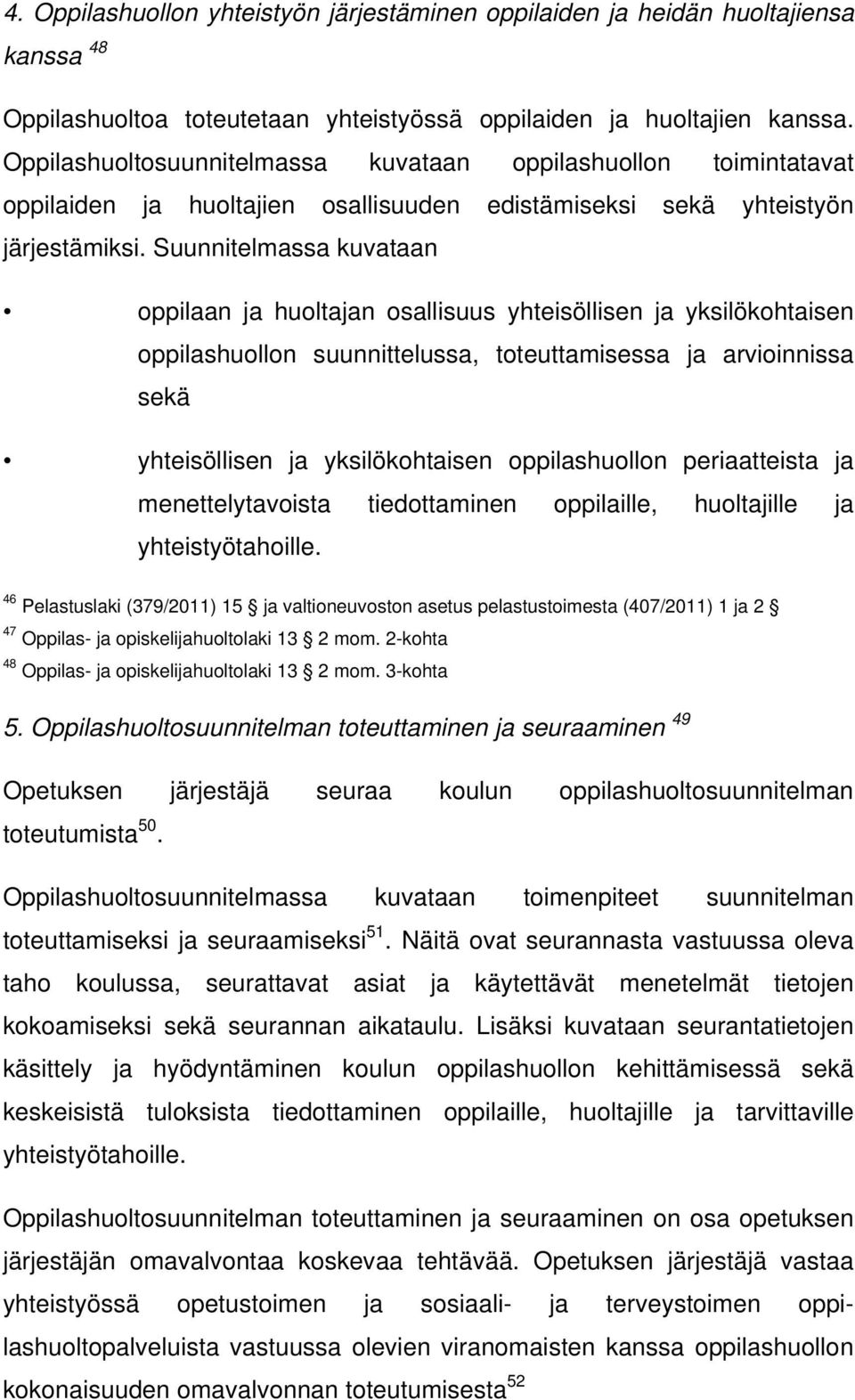 Suunnitelmassa kuvataan oppilaan ja huoltajan osallisuus yhteisöllisen ja yksilökohtaisen oppilashuollon suunnittelussa, toteuttamisessa ja arvioinnissa sekä yhteisöllisen ja yksilökohtaisen