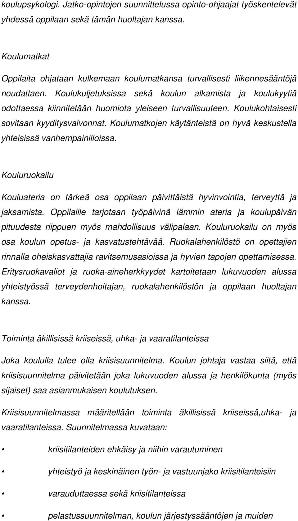 Koulukuljetuksissa sekä koulun alkamista ja koulukyytiä odottaessa kiinnitetään huomiota yleiseen turvallisuuteen. Koulukohtaisesti sovitaan kyyditysvalvonnat.