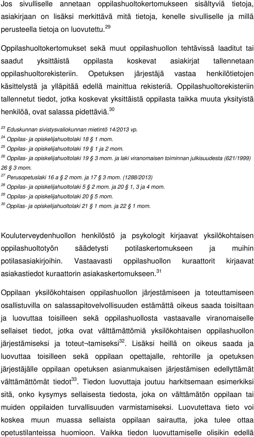 Opetuksen järjestäjä vastaa henkilötietojen käsittelystä ja ylläpitää edellä mainittua rekisteriä.