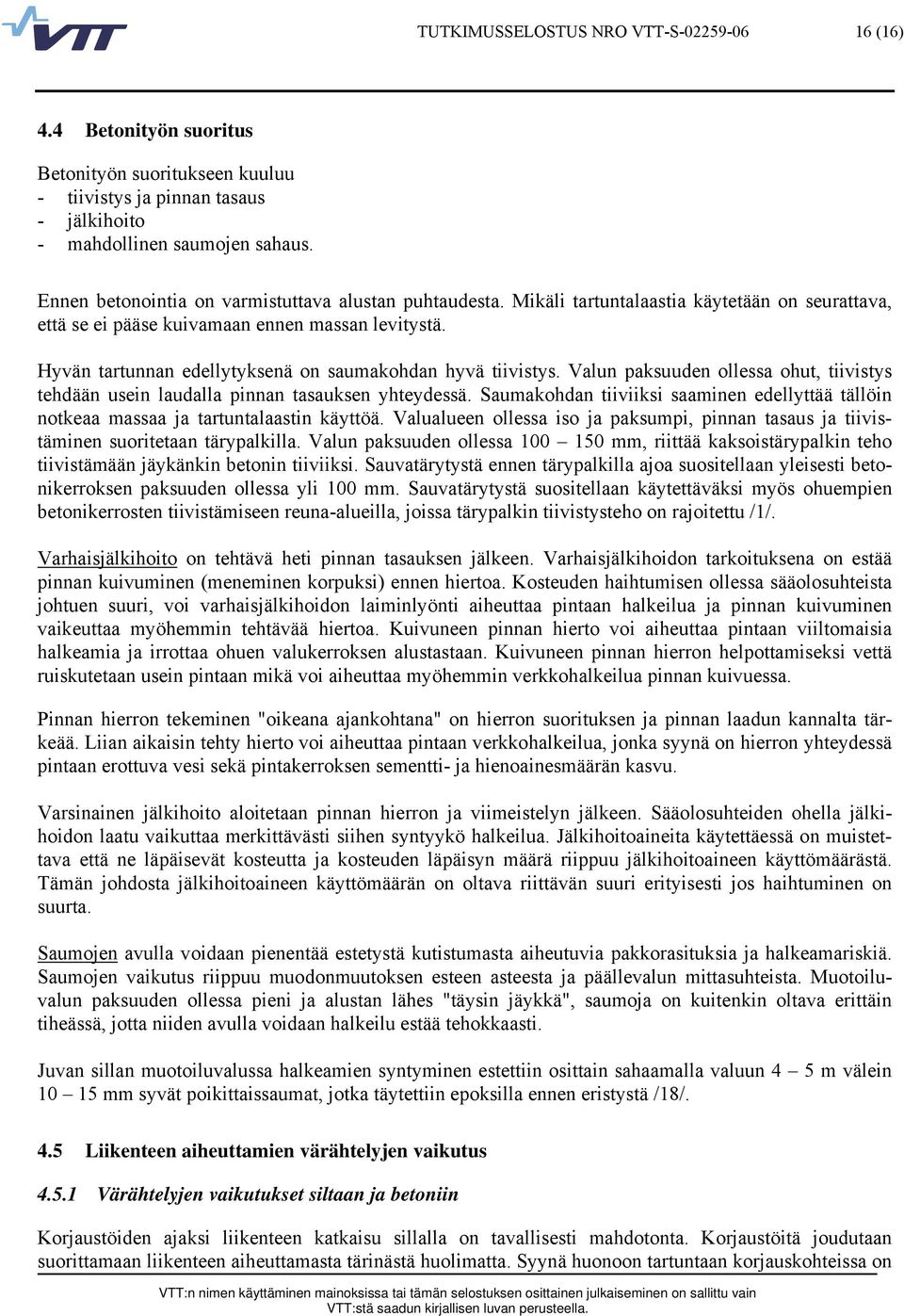 Hyvän tartunnan edellytyksenä on saumakohdan hyvä tiivistys. Valun paksuuden ollessa ohut, tiivistys tehdään usein laudalla pinnan tasauksen yhteydessä.