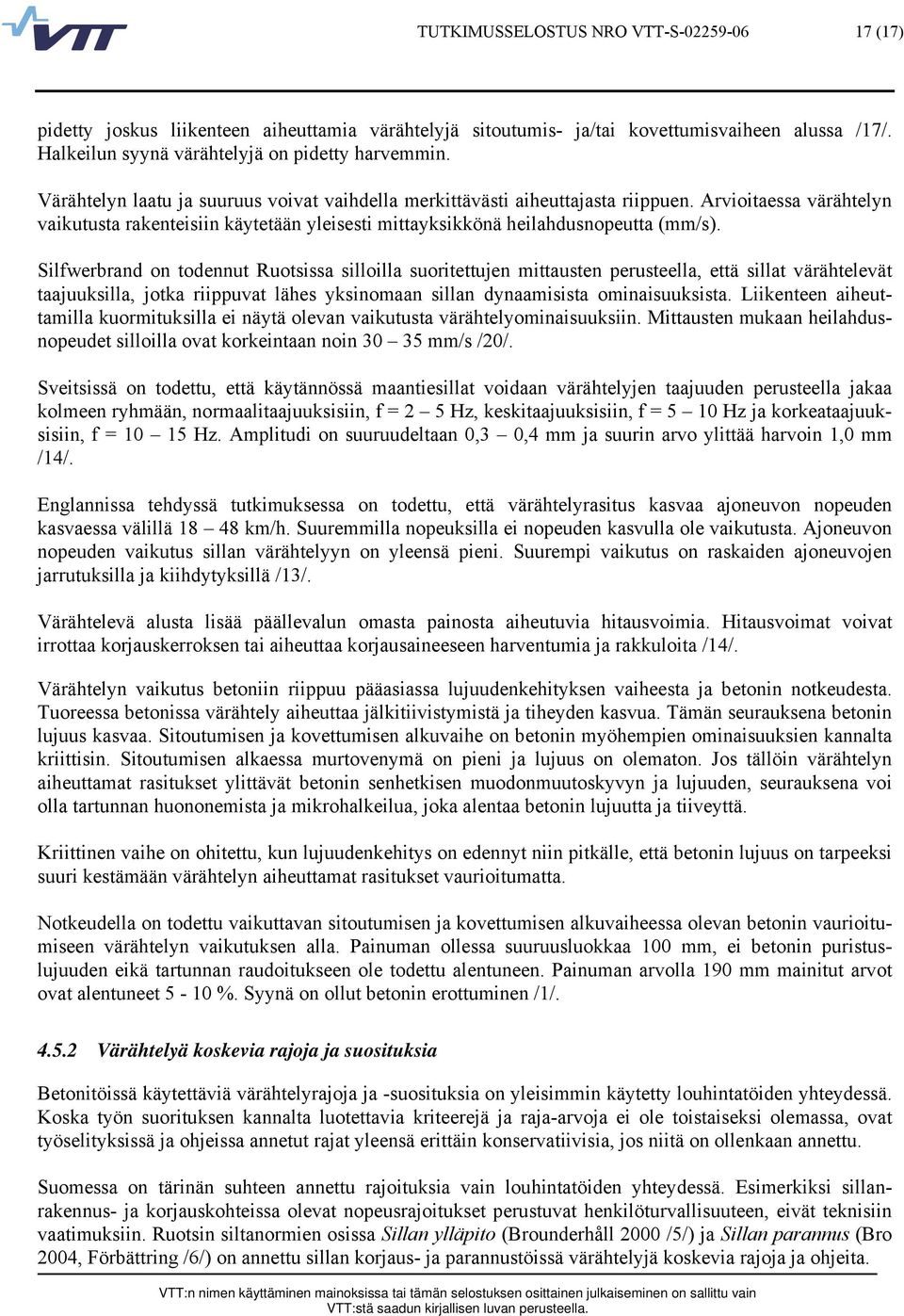 Silfwerbrand on todennut Ruotsissa silloilla suoritettujen mittausten perusteella, että sillat värähtelevät taajuuksilla, jotka riippuvat lähes yksinomaan sillan dynaamisista ominaisuuksista.