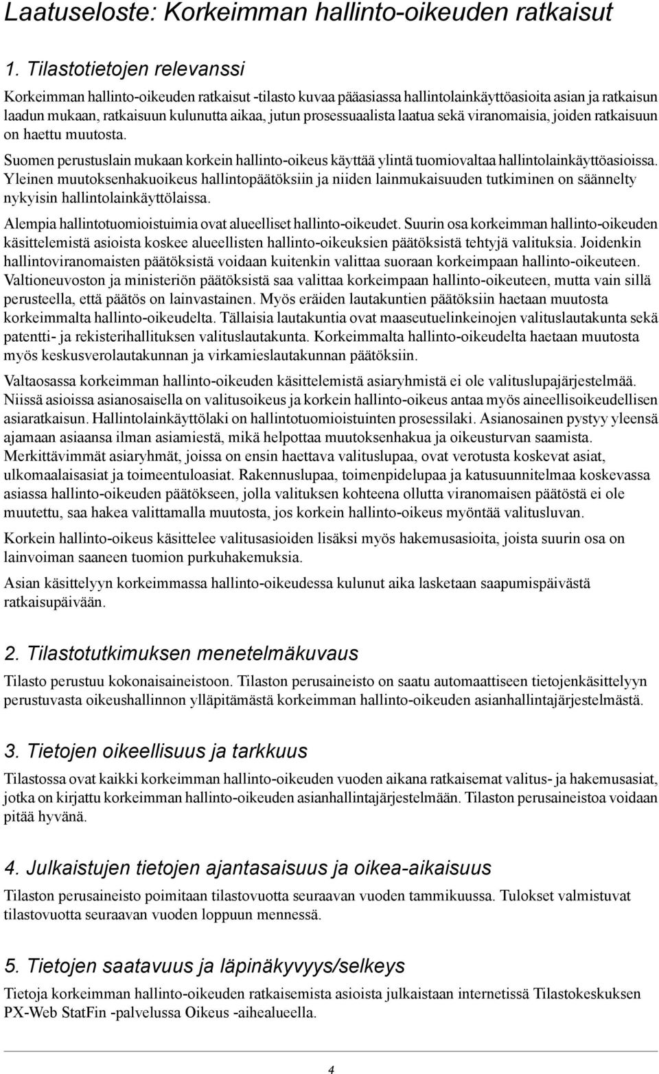 prosessuaalista laatua sekä viranomaisia, joiden ratkaisuun on haettu muutosta. Suomen perustuslain mukaan korkein hallinto-oikeus käyttää ylintä tuomiovaltaa hallintolainkäyttöasioissa.