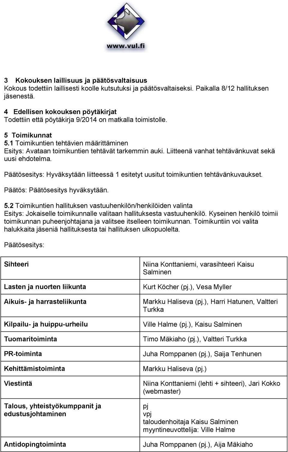 Liitteenä vanhat tehtävänkuvat sekä uusi ehdotelma. Päätösesitys: Hyväksytään liitteessä 1 esitetyt uusitut toimikuntien tehtävänkuvaukset. 5.