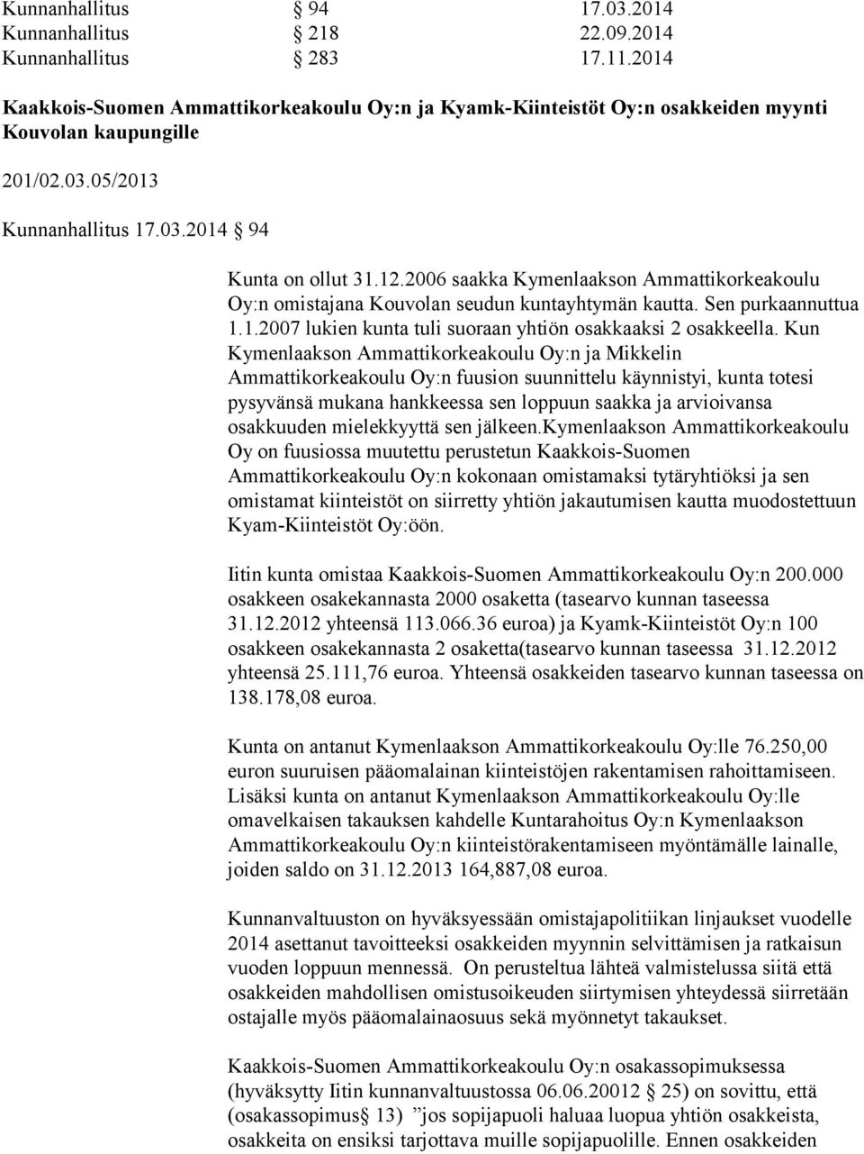 2006 saakka Kymenlaakson Ammattikorkeakoulu Oy:n omistajana Kouvolan seudun kuntayhtymän kautta. Sen purkaannuttua 1.1.2007 lukien kunta tuli suoraan yhtiön osakkaaksi 2 osakkeella.