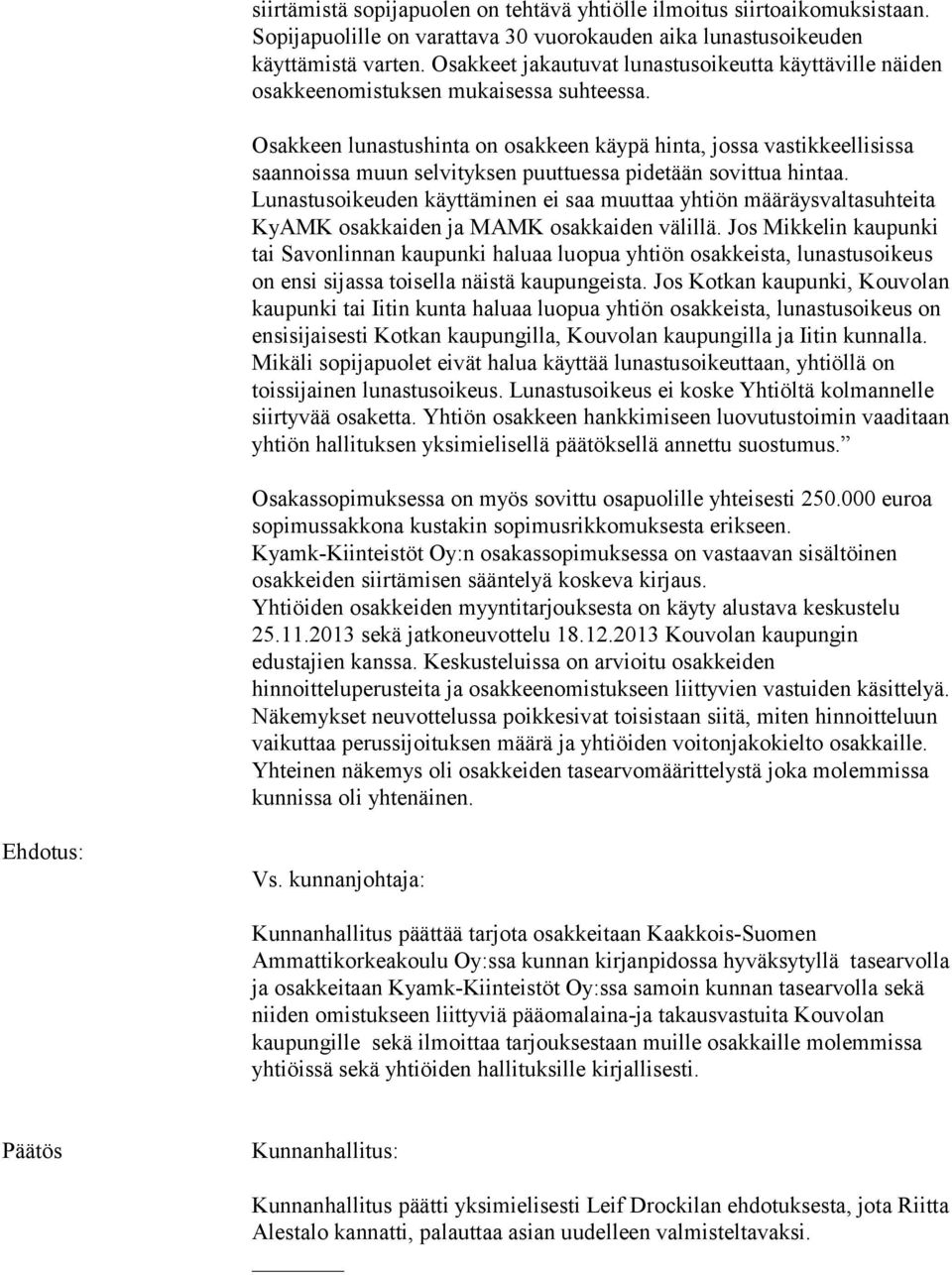 Osakkeen lunastushinta on osakkeen käypä hinta, jossa vastikkeellisissa saannoissa muun selvityksen puuttuessa pidetään sovittua hintaa.