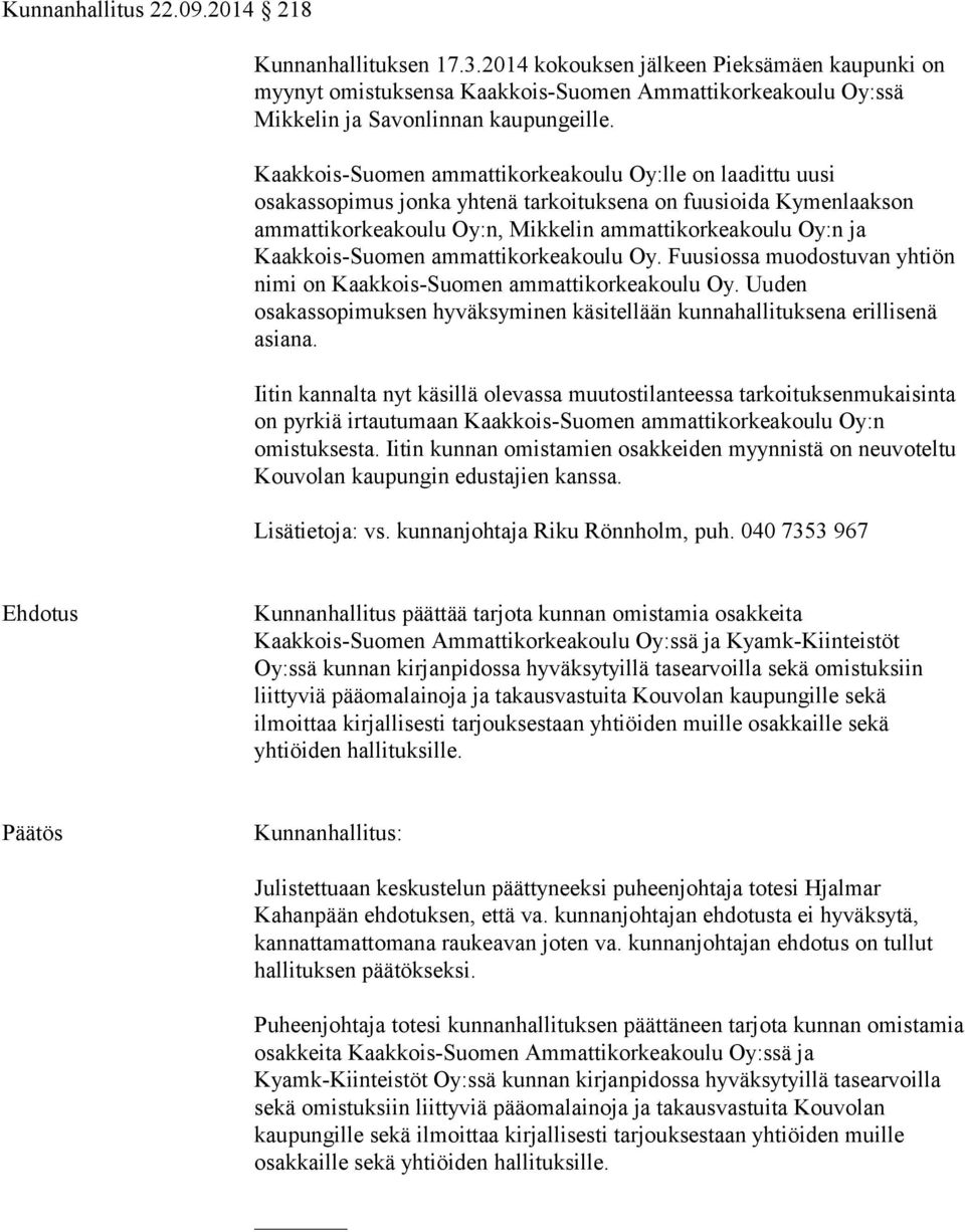 Kaakkois-Suomen ammattikorkeakoulu Oy. Fuusiossa muodostuvan yhtiön nimi on Kaakkois-Suomen ammattikorkeakoulu Oy. Uuden osakassopimuksen hyväksyminen käsitellään kunnahallituksena erillisenä asiana.