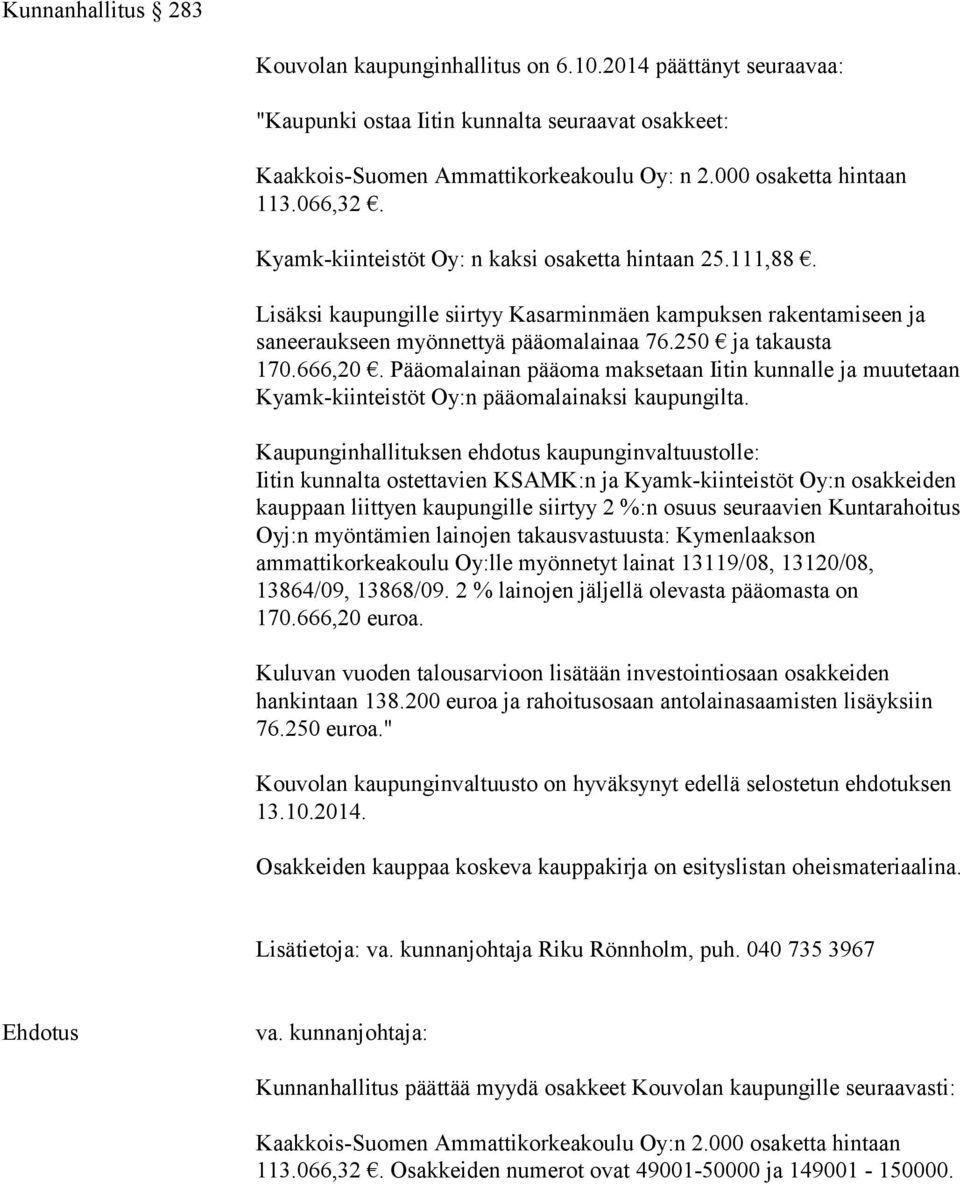 666,20. Pääomalainan pääoma maksetaan Iitin kunnalle ja muutetaan Kyamk-kiinteistöt Oy:n pääomalainaksi kaupungilta.