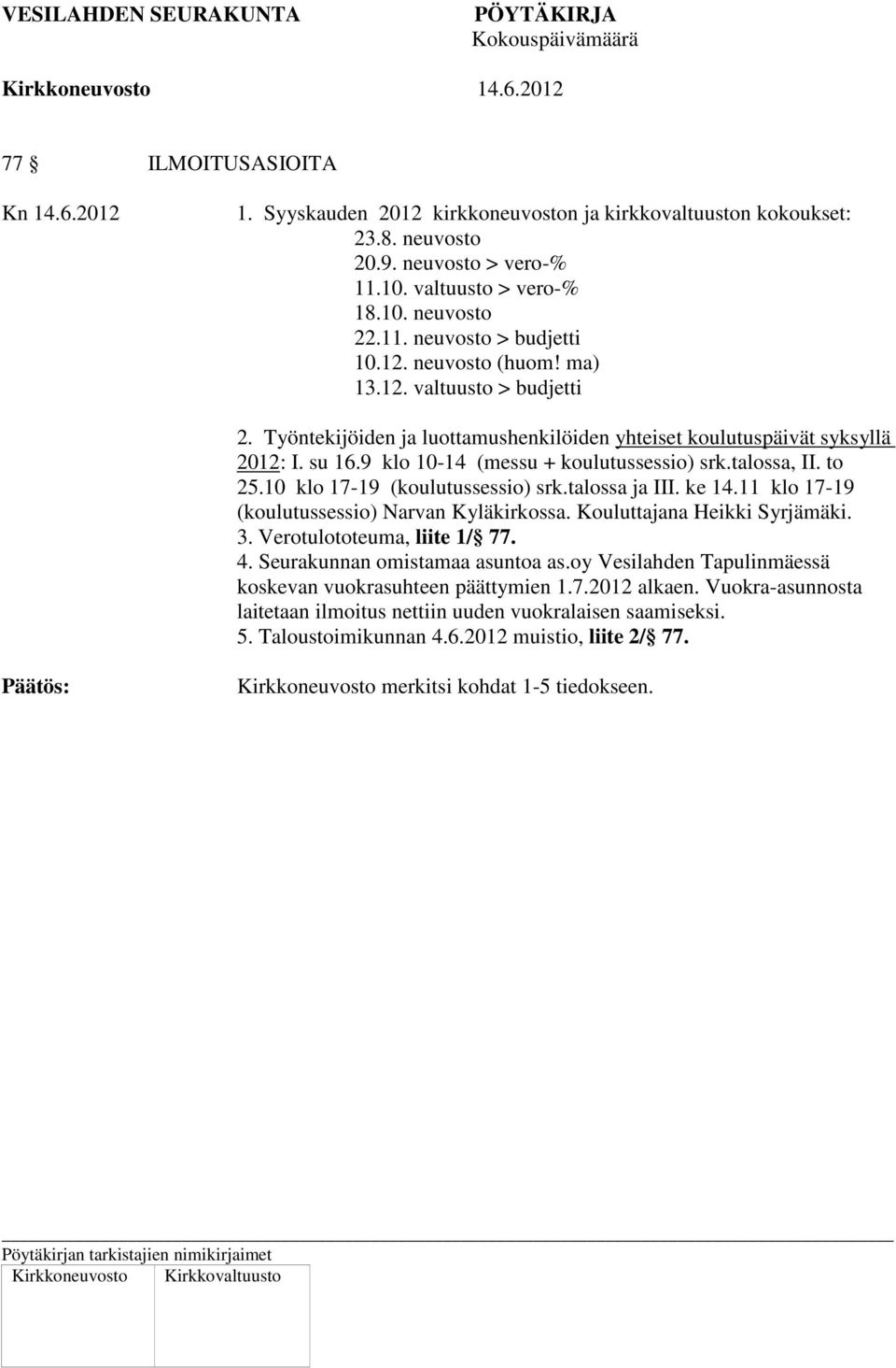 10 klo 17-19 (koulutussessio) srk.talossa ja III. ke 14.11 klo 17-19 (koulutussessio) Narvan Kyläkirkossa. Kouluttajana Heikki Syrjämäki. 3. Verotulototeuma, liite 1/ 77. 4.