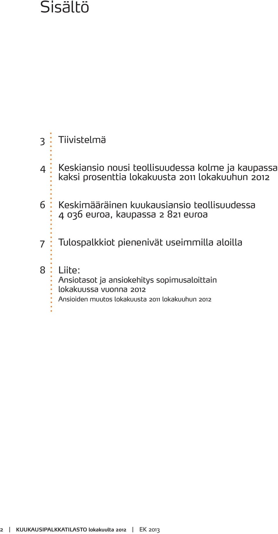 Tulospalkkiot pienenivät useimmilla aloilla 8 Liite: Ansiotasot ja ansiokehitys sopimusaloittain