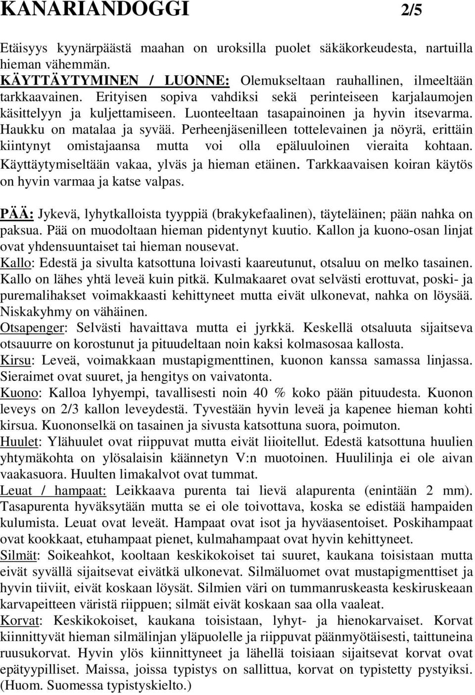 Perheenjäsenilleen tottelevainen ja nöyrä, erittäin kiintynyt omistajaansa mutta voi olla epäluuloinen vieraita kohtaan. Käyttäytymiseltään vakaa, ylväs ja hieman etäinen.