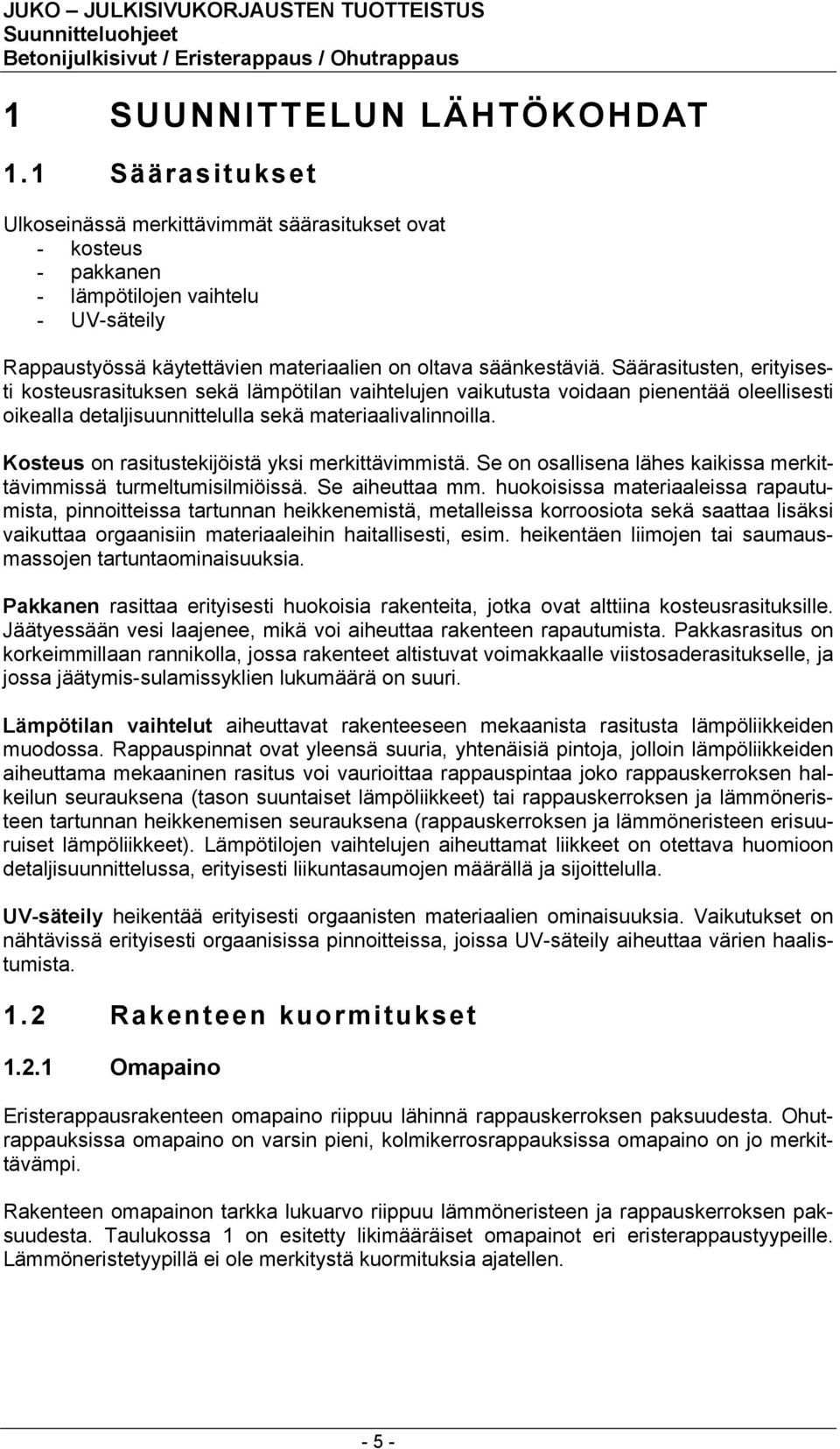 Säärasitusten, erityisesti kosteusrasituksen sekä lämpötilan vaihtelujen vaikutusta voidaan pienentää oleellisesti oikealla detaljisuunnittelulla sekä materiaalivalinnoilla.