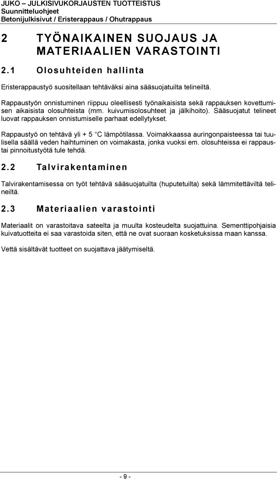 Sääsuojatut telineet luovat rappauksen onnistumiselle parhaat edellytykset. Rappaustyö on tehtävä yli + 5 C lämpötilassa.