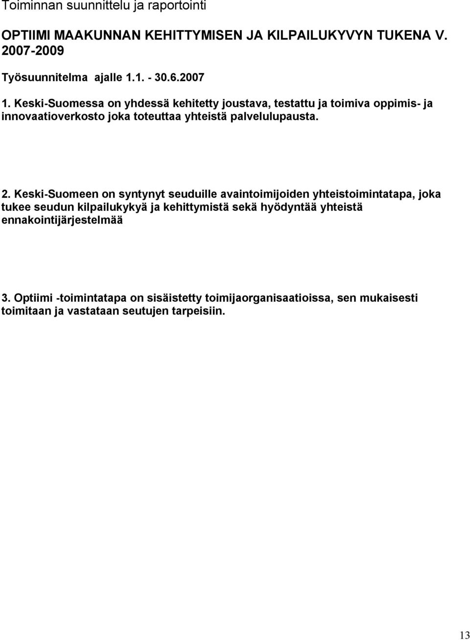 Keski-Suomeen on syntynyt seuduille avaintoimijoiden yhteistoimintatapa, joka tukee seudun kilpailukykyä ja kehittymistä sekä hyödyntää yhteistä
