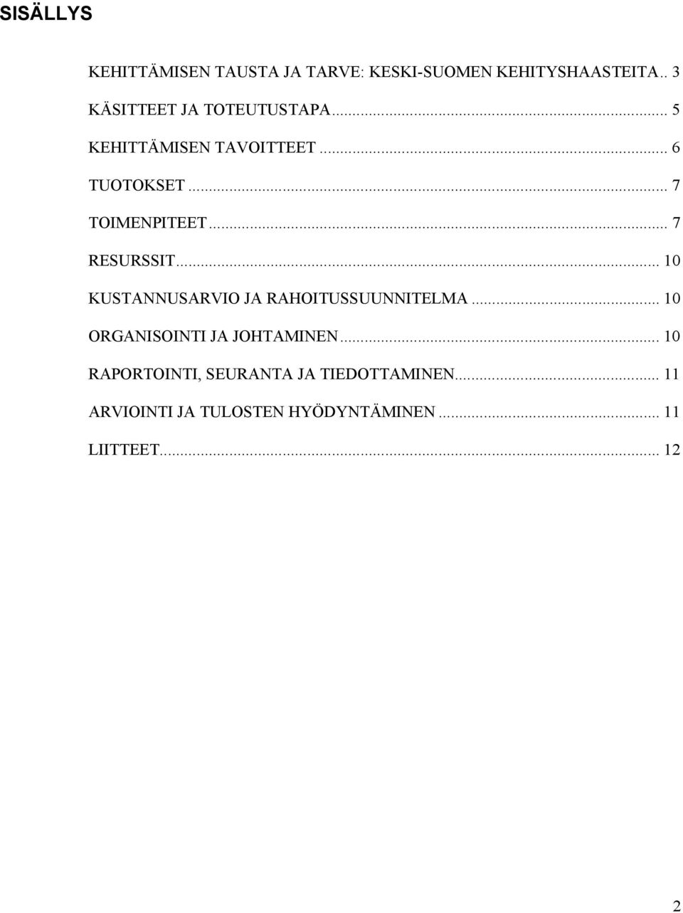 .. 7 RESURSSIT... 10 KUSTANNUSARVIO JA RAHOITUSSUUNNITELMA... 10 ORGANISOINTI JA JOHTAMINEN.