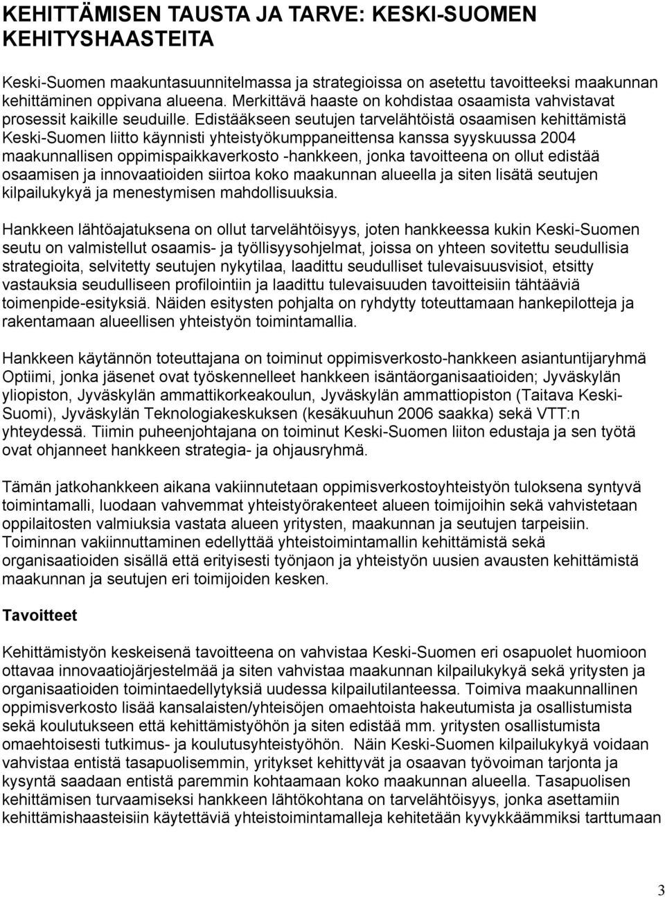 Edistääkseen seutujen tarvelähtöistä osaamisen kehittämistä Keski-Suomen liitto käynnisti yhteistyökumppaneittensa kanssa syyskuussa 2004 maakunnallisen oppimispaikkaverkosto -hankkeen, jonka