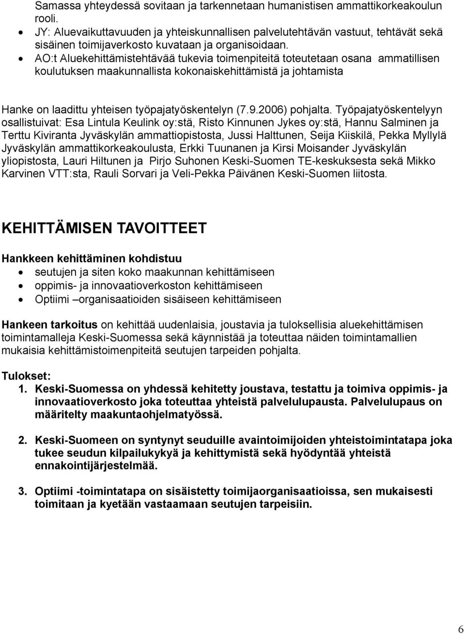 AO:t Aluekehittämistehtävää tukevia toimenpiteitä toteutetaan osana ammatillisen koulutuksen maakunnallista kokonaiskehittämistä ja johtamista Hanke on laadittu yhteisen työpajatyöskentelyn (7.9.
