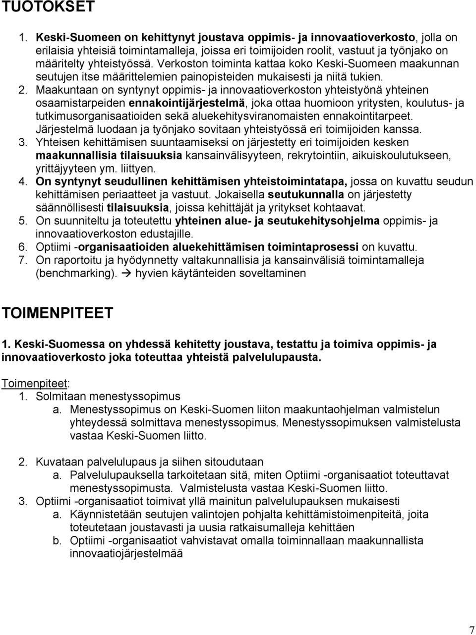 Verkoston toiminta kattaa koko Keski-Suomeen maakunnan seutujen itse määrittelemien painopisteiden mukaisesti ja niitä tukien. 2.