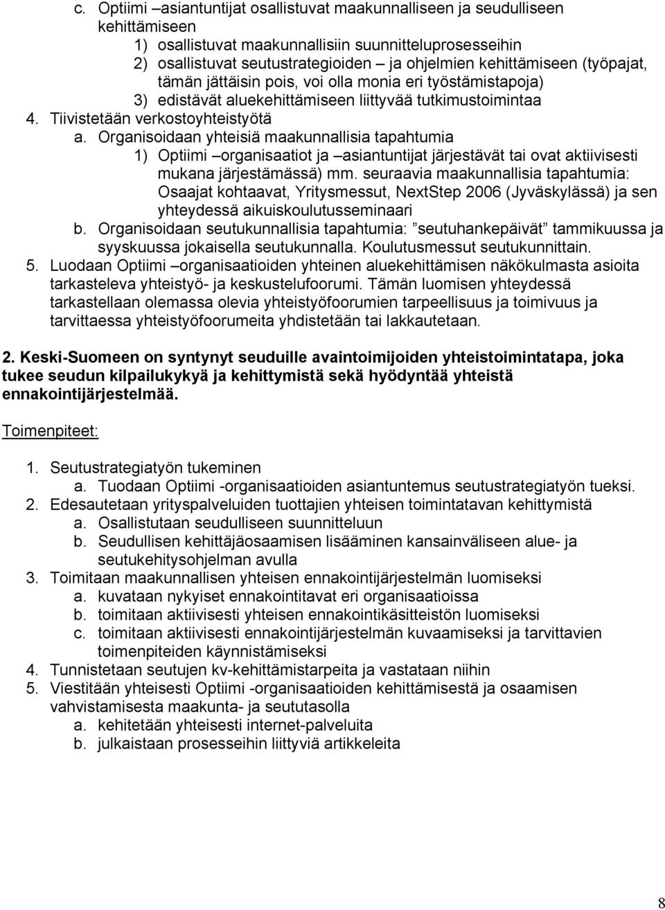 Organisoidaan yhteisiä maakunnallisia tapahtumia 1) Optiimi organisaatiot ja asiantuntijat järjestävät tai ovat aktiivisesti mukana järjestämässä) mm.