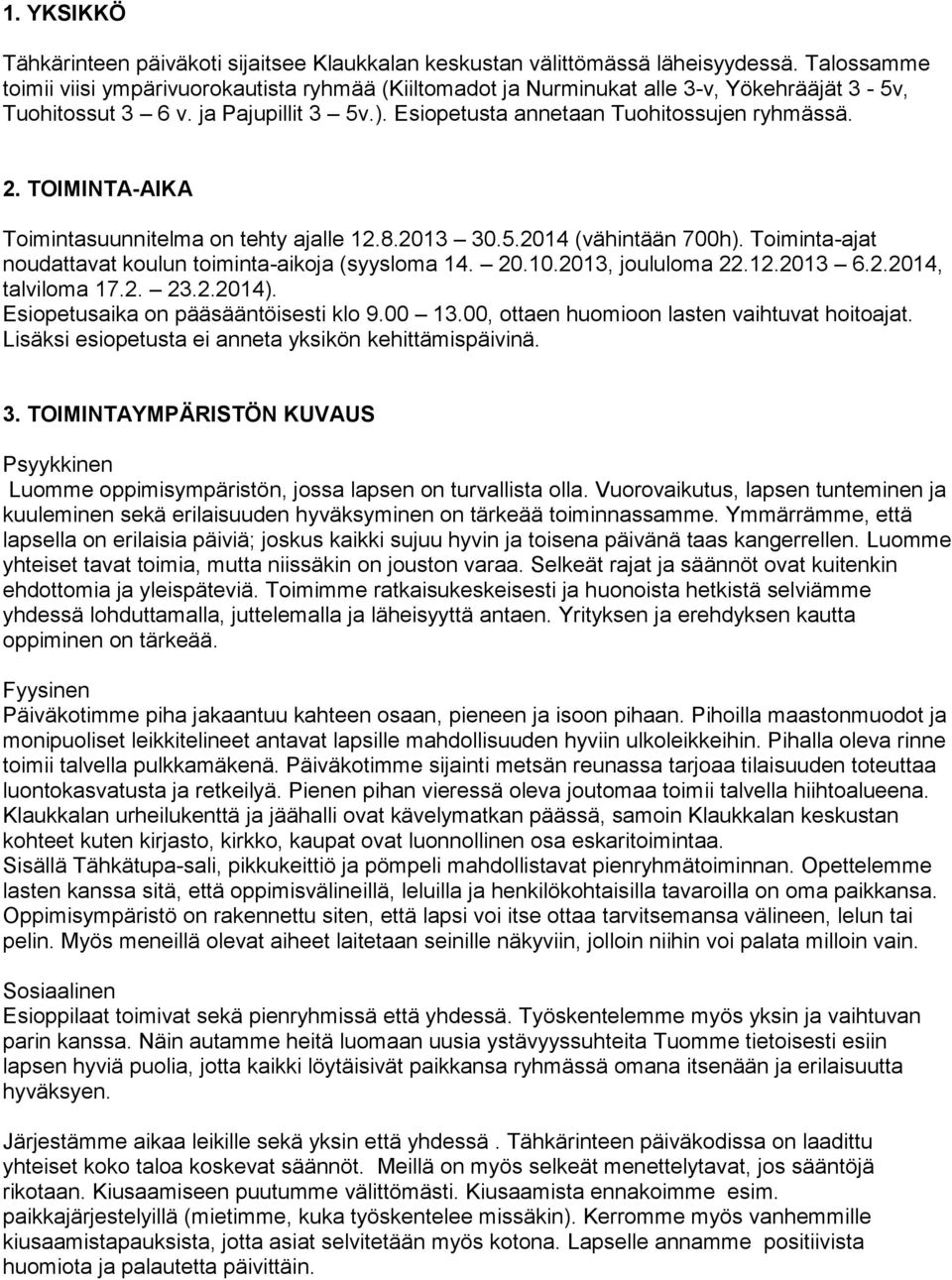 TOIMINTA-AIKA Toimintasuunnitelma on tehty ajalle 12.8.2013 30.5.2014 (vähintään 700h). Toiminta-ajat noudattavat koulun toiminta-aikoja (syysloma 14. 20.10.2013, joululoma 22.12.2013 6.2.2014, talviloma 17.