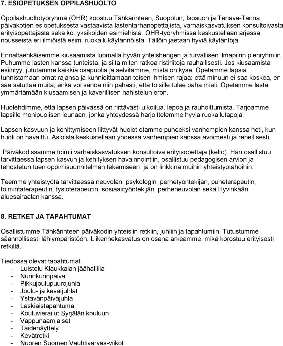 Ennaltaehkäisemme kiusaamista luomalla hyvän yhteishengen ja turvallisen ilmapiirin pienryhmiin. Puhumme lasten kanssa tunteista, ja siitä miten ratkoa ristiriitoja rauhallisesti.