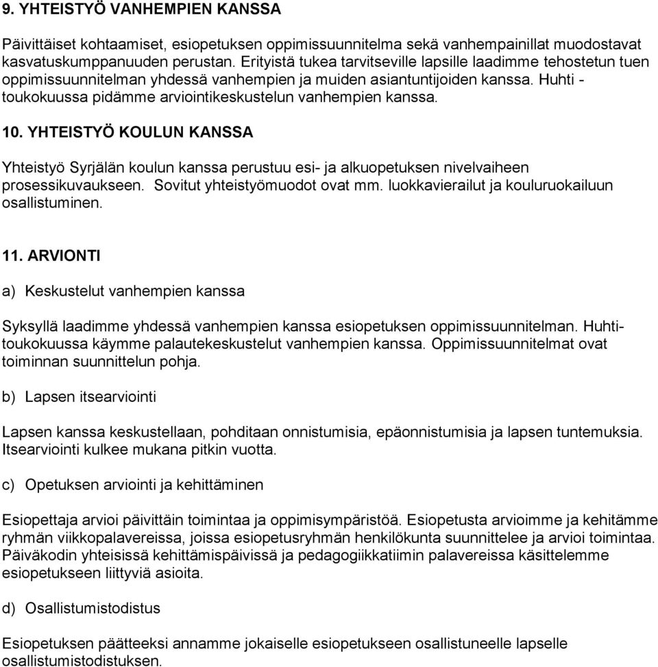 Huhti - toukokuussa pidämme arviointikeskustelun vanhempien kanssa. 10. YHTEISTYÖ KOULUN KANSSA Yhteistyö Syrjälän koulun kanssa perustuu esi- ja alkuopetuksen nivelvaiheen prosessikuvaukseen.