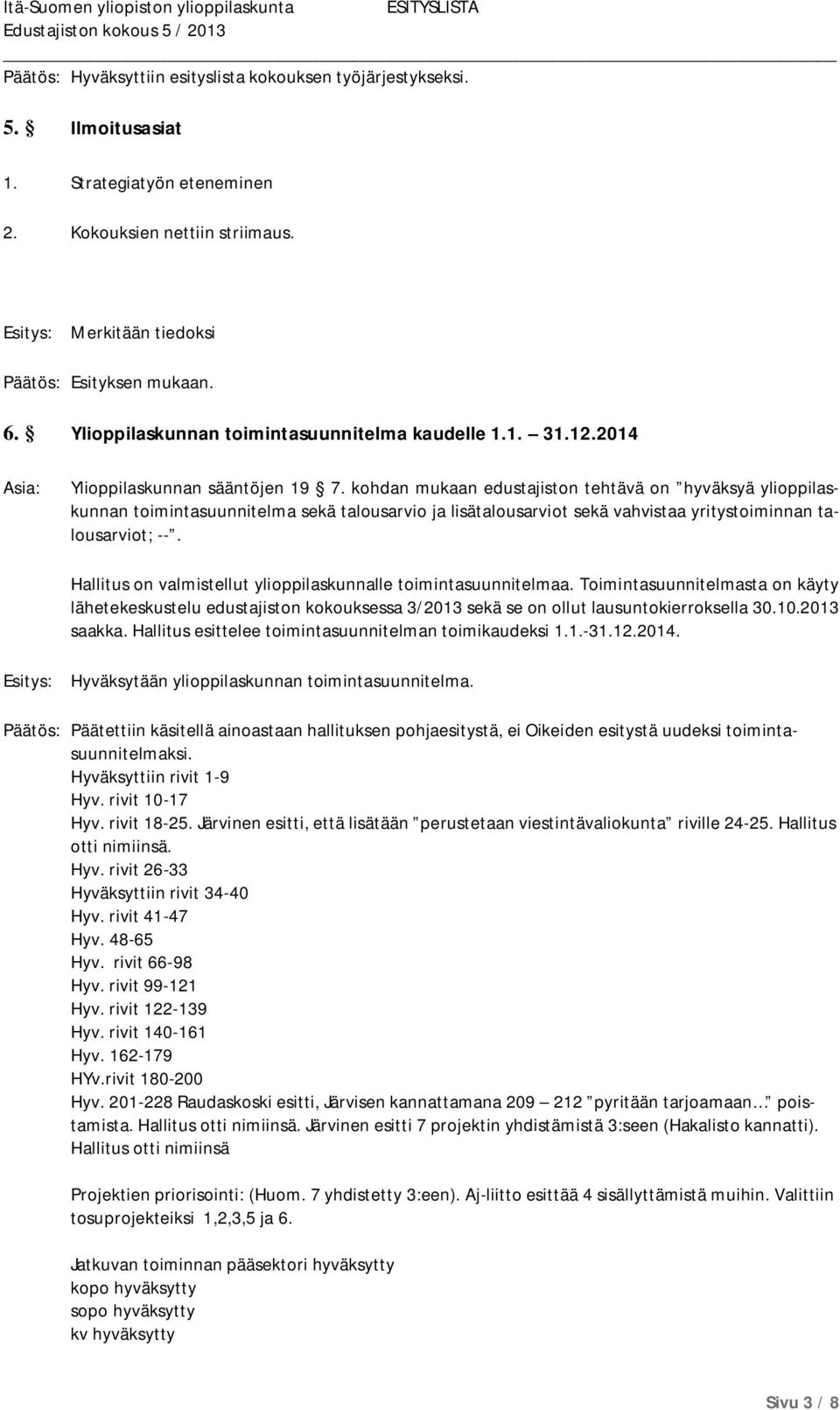 kohdan mukaan edustajiston tehtävä on hyväksyä ylioppilaskunnan toimintasuunnitelma sekä talousarvio ja lisätalousarviot sekä vahvistaa yritystoiminnan talousarviot; --.