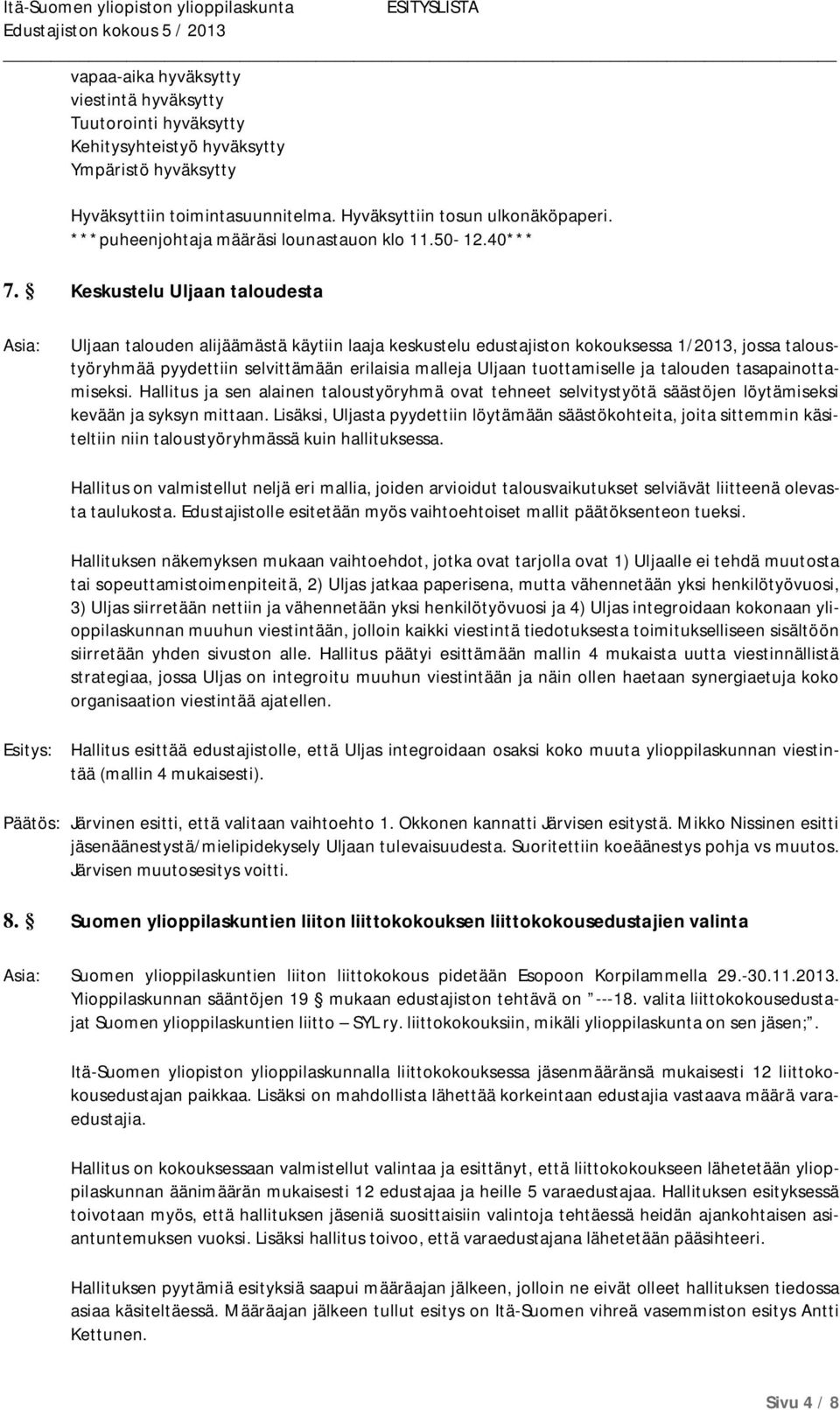 Keskustelu Uljaan taloudesta Uljaan talouden alijäämästä käytiin laaja keskustelu edustajiston kokouksessa 1/2013, jossa taloustyöryhmää pyydettiin selvittämään erilaisia malleja Uljaan tuottamiselle