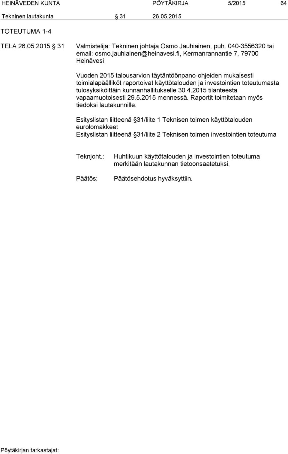 fi, Kermanrannantie 7, 79700 Heinävesi Vuoden 2015 talousarvion täytäntöönpano-ohjeiden mukaisesti toimialapäälliköt raportoivat käyttötalouden ja investointien toteutumasta tulosyksiköittäin