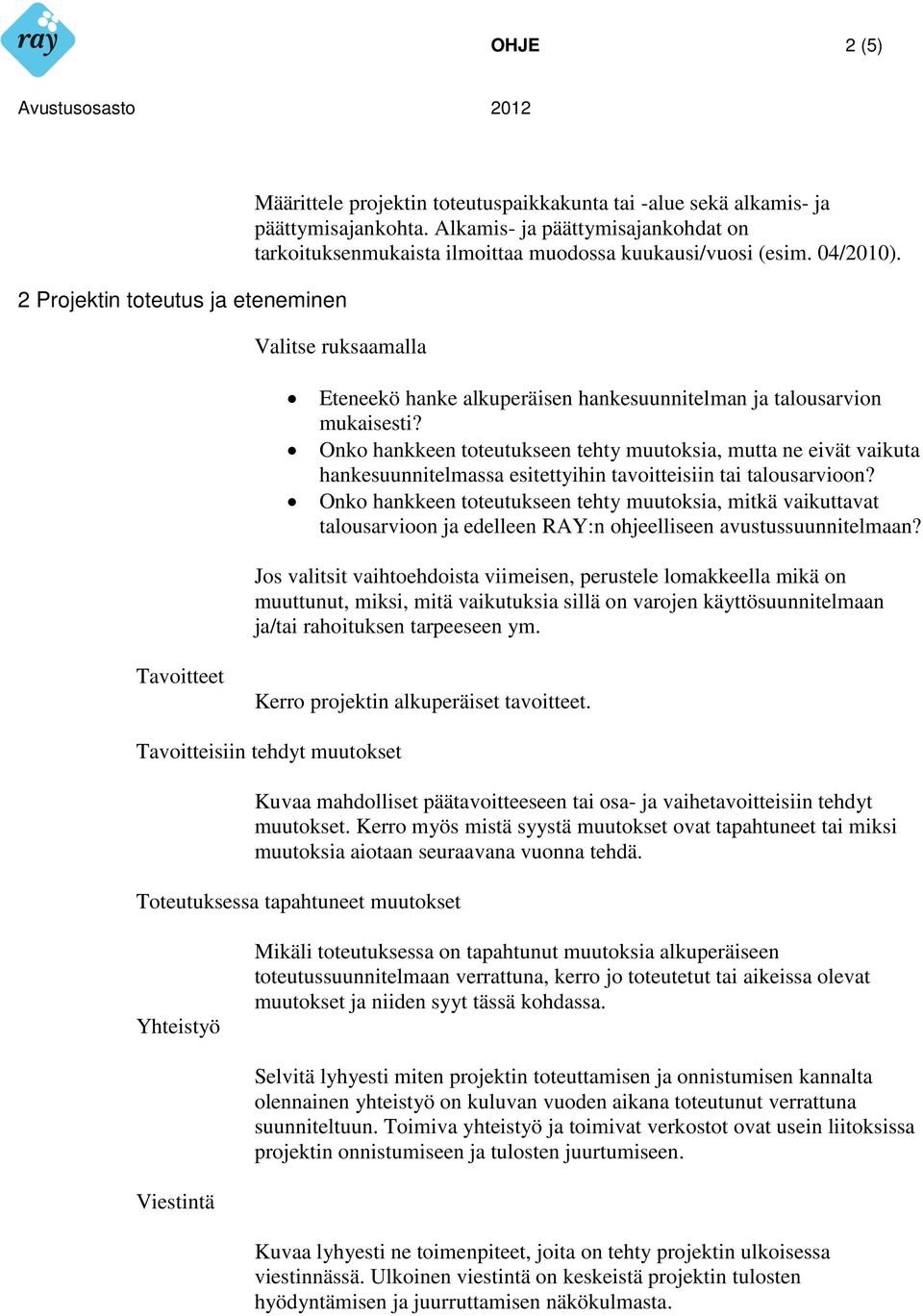 Onko hankkeen toteutukseen tehty muutoksia, mutta ne eivät vaikuta hankesuunnitelmassa esitettyihin tavoitteisiin tai talousarvioon?