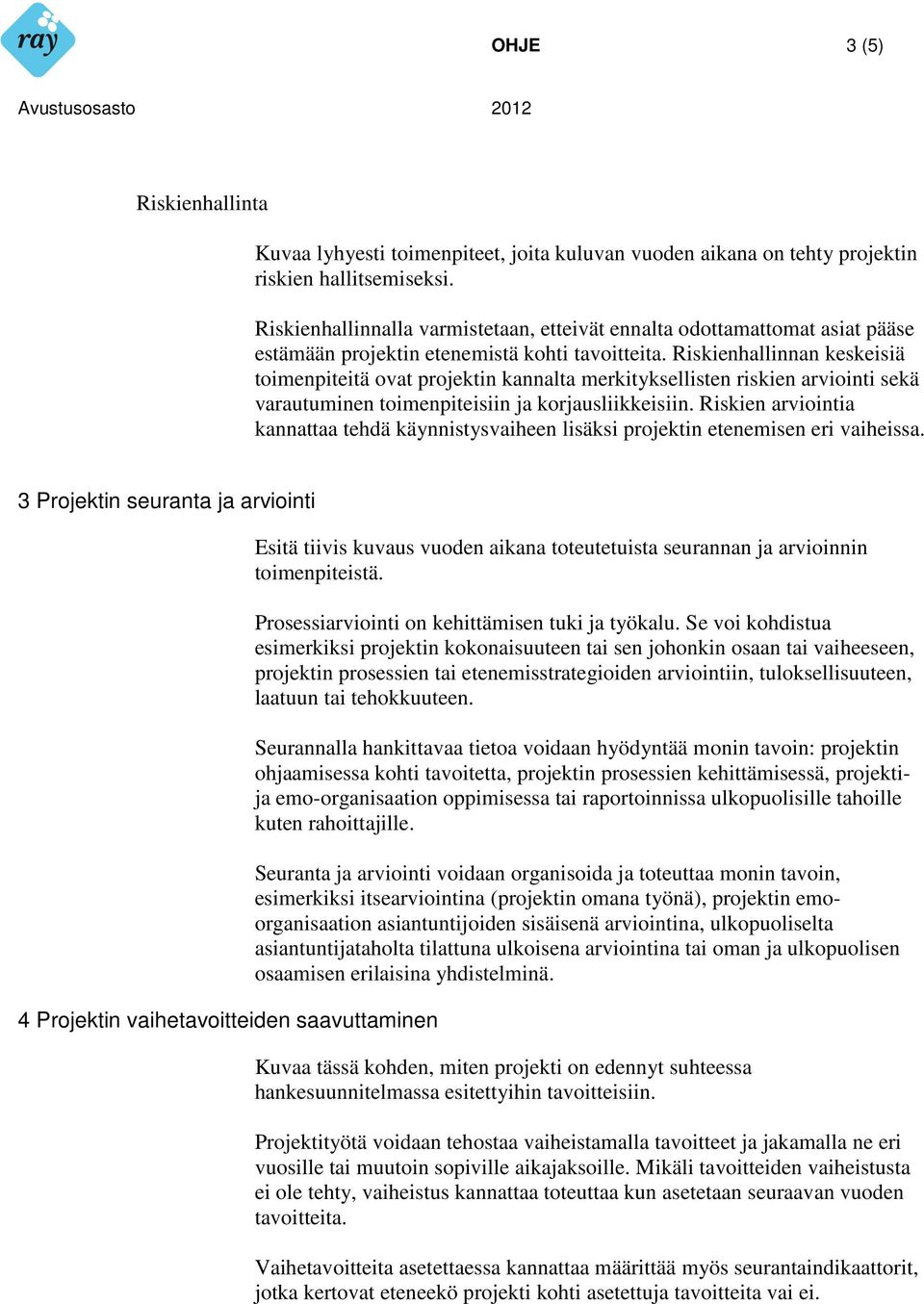 Riskienhallinnan keskeisiä toimenpiteitä ovat projektin kannalta merkityksellisten riskien arviointi sekä varautuminen toimenpiteisiin ja korjausliikkeisiin.