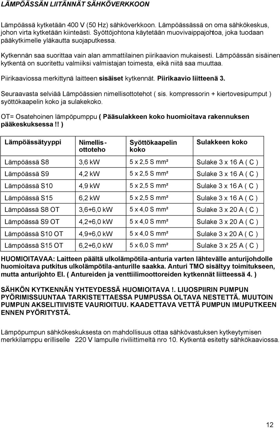 Lämpöässän sisäinen kytkentä on suoritettu valmiiksi valmistajan toimesta, eikä niitä saa muuttaa. Piirikaaviossa merkittynä laitteen sisäiset kytkennät. Piirikaavio liitteenä 3.