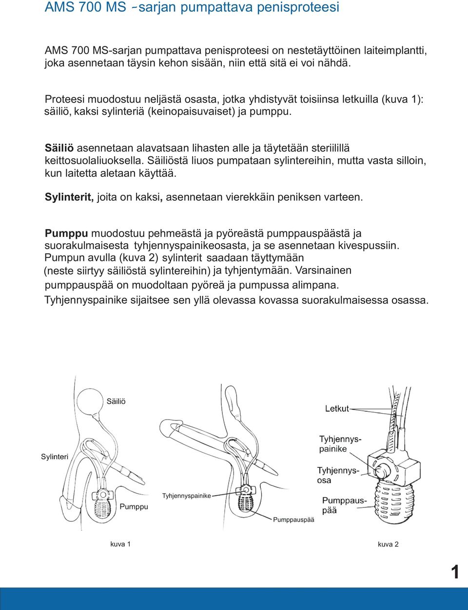 Säiliö asennetaan alavatsaan lihasten alle ja täytetään steriilillä keittosuolaliuoksella. Säiliöstä liuos pumpataan sylintereihin, mutta vasta silloin, kun laitetta aletaan käyttää.