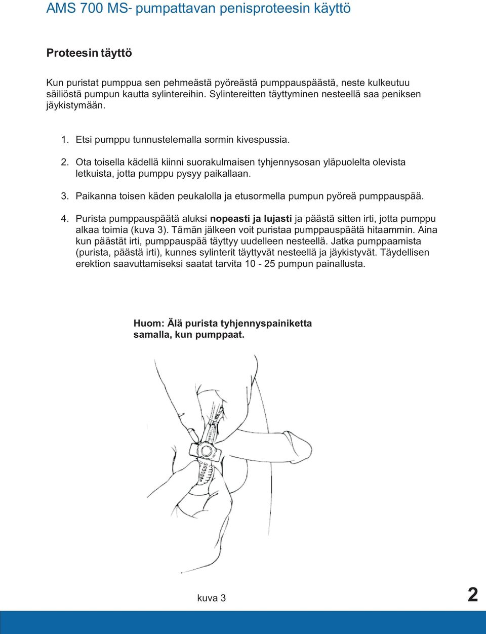 Ota toisella kädellä kiinni suorakulmaisen tyhjennysosan yläpuolelta olevista letkuista, jotta pumppu pysyy paikallaan. 3. Paikanna toisen käden peukalolla ja etusormella pumpun pyöreä pumppauspää. 4.