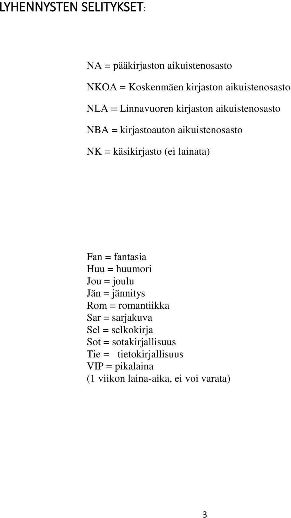 lainata) Fan = fantasia Huu = huumori Jou = joulu Jän = jännitys Rom = romantiikka Sar = sarjakuva Sel =
