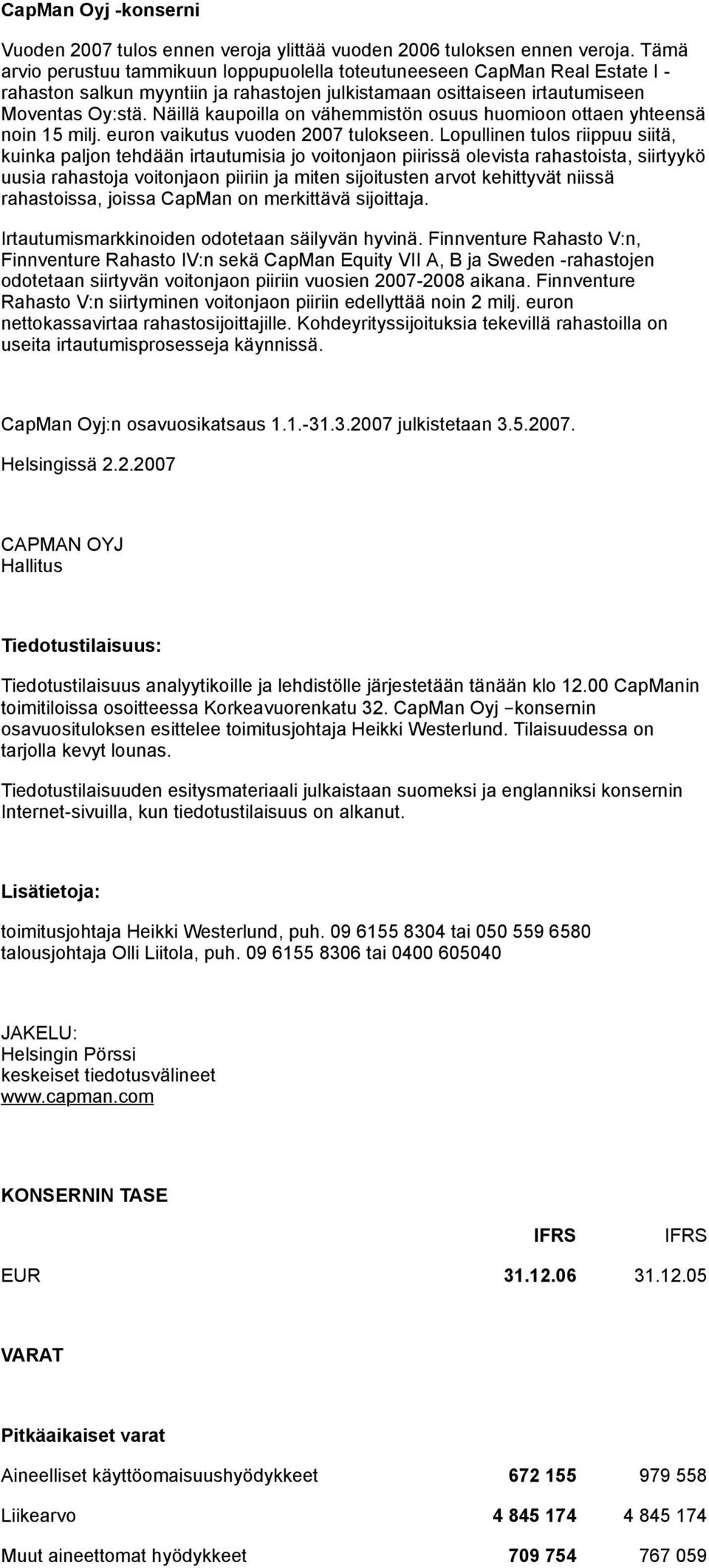 Näillä kaupoilla on vähemmistön osuus huomioon ottaen yhteensä noin 15 milj. euron vaikutus vuoden 2007 tulokseen.