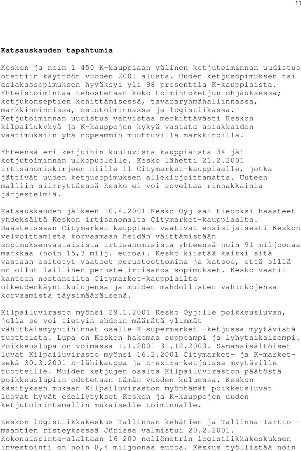 Yhteistoimintaa tehostetaan koko toimintoketjun ohjauksessa; ketjukonseptien kehittämisessä, tavararyhmähallinnassa, markkinoinnissa, ostotoiminnassa ja logistiikassa.