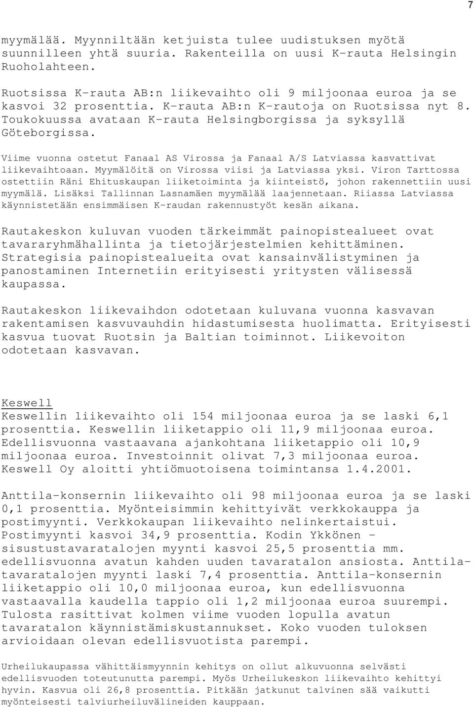 Viime vuonna ostetut Fanaal AS Virossa ja Fanaal A/S Latviassa kasvattivat liikevaihtoaan. Myymälöitä on Virossa viisi ja Latviassa yksi.