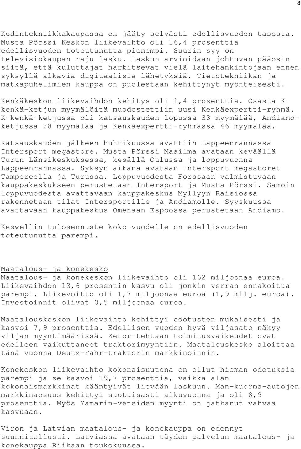 Tietotekniikan ja matkapuhelimien kauppa on puolestaan kehittynyt myönteisesti. Kenkäkeskon liikevaihdon kehitys oli 1,4 prosenttia.