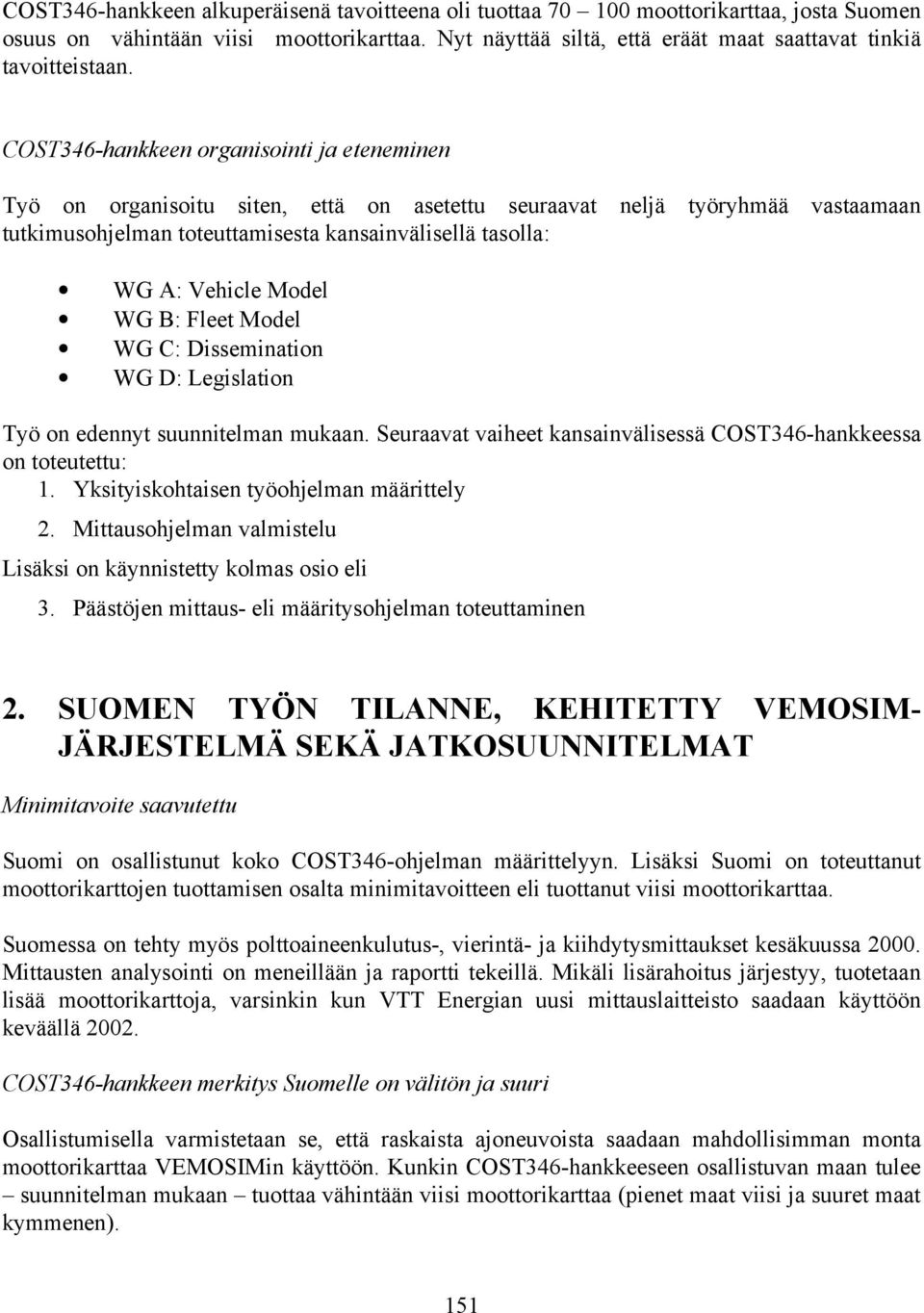 COST346-hankkeen organisointi ja eteneminen Työ on organisoitu siten, että on asetettu seuraavat neljä työryhmää vastaamaan tutkimusohjelman toteuttamisesta kansainvälisellä tasolla: WG A: Vehicle