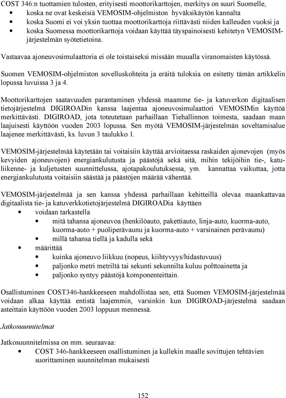 Vastaavaa ajoneuvosimulaattoria ei ole toistaiseksi missään muualla viranomaisten käytössä.